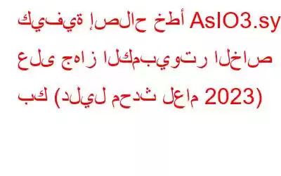 كيفية إصلاح خطأ AsIO3.sys على جهاز الكمبيوتر الخاص بك (دليل محدث لعام 2023)