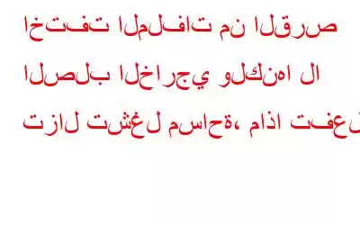 اختفت الملفات من القرص الصلب الخارجي ولكنها لا تزال تشغل مساحة، ماذا تفعل؟