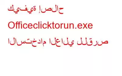 كيفية إصلاح Officeclicktorun.exe الاستخدام العالي للقرص