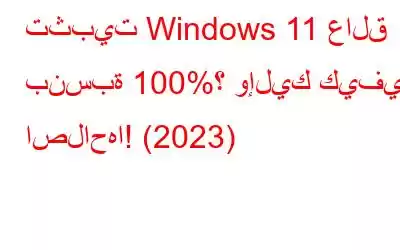 تثبيت Windows 11 عالق بنسبة 100%؟ وإليك كيفية اصلاحها! (2023)