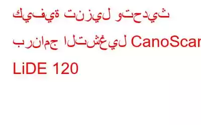 كيفية تنزيل وتحديث برنامج التشغيل CanoScan LiDE 120