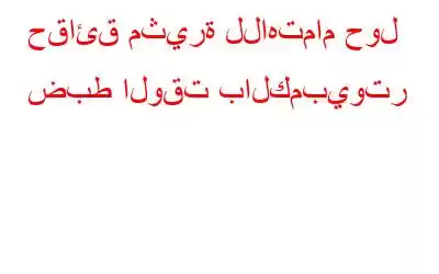 حقائق مثيرة للاهتمام حول ضبط الوقت بالكمبيوتر