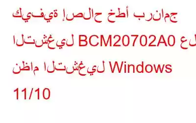 كيفية إصلاح خطأ برنامج التشغيل BCM20702A0 على نظام التشغيل Windows 11/10