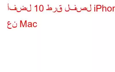 أفضل 10 طرق لفصل iPhone عن Mac