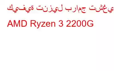 كيفية تنزيل برامج تشغيل AMD Ryzen 3 2200G