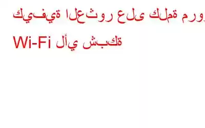 كيفية العثور على كلمة مرور Wi-Fi لأي شبكة