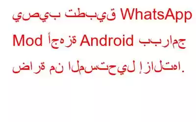 يصيب تطبيق WhatsApp Mod أجهزة Android ببرامج ضارة من المستحيل إزالتها.