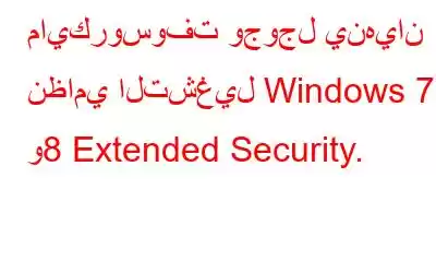 مايكروسوفت وجوجل ينهيان نظامي التشغيل Windows 7 و8 Extended Security.