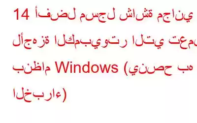 14 أفضل مسجل شاشة مجاني لأجهزة الكمبيوتر التي تعمل بنظام Windows (ينصح به الخبراء)