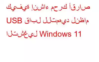 كيفية إنشاء محرك أقراص USB قابل للتمهيد لنظام التشغيل Windows 11