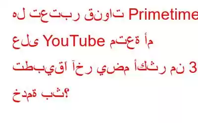 هل تعتبر قنوات Primetime على YouTube متعة أم تطبيقًا آخر يضم أكثر من 30 خدمة بث؟