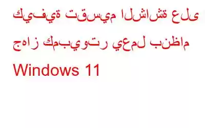 كيفية تقسيم الشاشة على جهاز كمبيوتر يعمل بنظام Windows 11