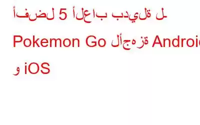 أفضل 5 ألعاب بديلة لـ Pokemon Go لأجهزة Android و iOS