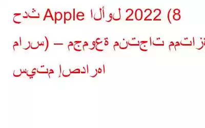 حدث Apple الأول 2022 (8 مارس) – مجموعة منتجات ممتازة سيتم إصدارها