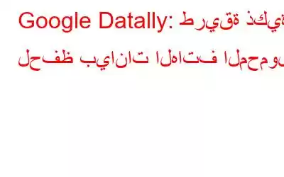 Google Datally: طريقة ذكية لحفظ بيانات الهاتف المحمول