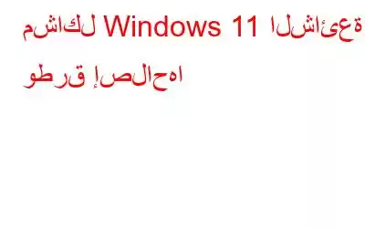 مشاكل Windows 11 الشائعة وطرق إصلاحها