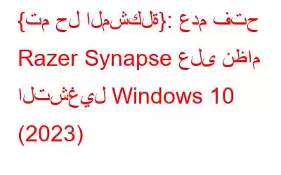 {تم حل المشكلة}: عدم فتح Razer Synapse على نظام التشغيل Windows 10 (2023)