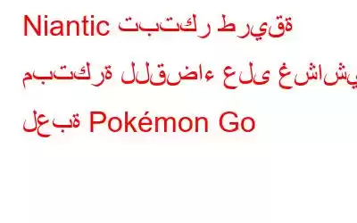 Niantic تبتكر طريقة مبتكرة للقضاء على غشاشي لعبة Pokémon Go