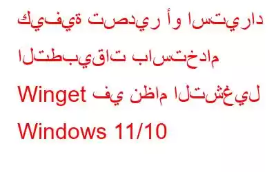 كيفية تصدير أو استيراد التطبيقات باستخدام Winget في نظام التشغيل Windows 11/10