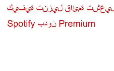 كيفية تنزيل قائمة تشغيل Spotify بدون Premium