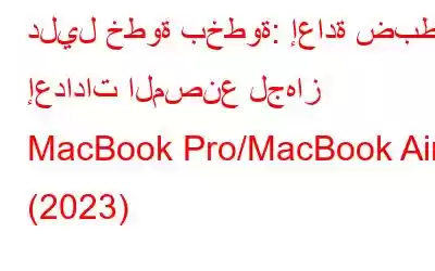 دليل خطوة بخطوة: إعادة ضبط إعدادات المصنع لجهاز MacBook Pro/MacBook Air (2023)