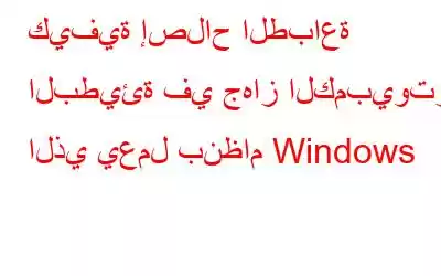 كيفية إصلاح الطباعة البطيئة في جهاز الكمبيوتر الذي يعمل بنظام Windows