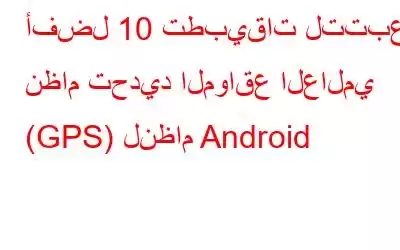 أفضل 10 تطبيقات لتتبع نظام تحديد المواقع العالمي (GPS) لنظام Android