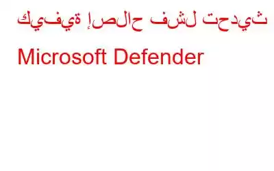 كيفية إصلاح فشل تحديث Microsoft Defender