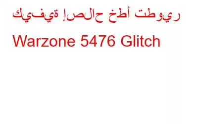 كيفية إصلاح خطأ تطوير Warzone 5476 Glitch