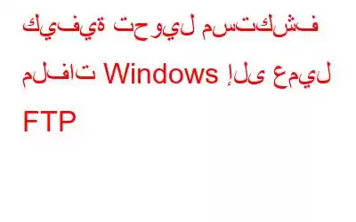 كيفية تحويل مستكشف ملفات Windows إلى عميل FTP