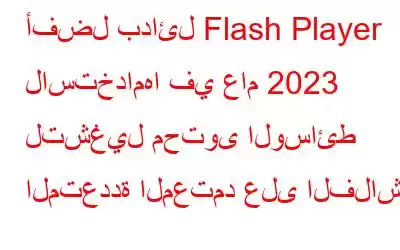 أفضل بدائل Flash Player لاستخدامها في عام 2023 لتشغيل محتوى الوسائط المتعددة المعتمد على الفلاش