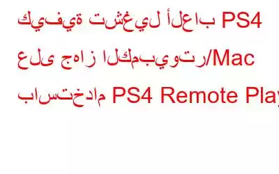 كيفية تشغيل ألعاب PS4 على جهاز الكمبيوتر/Mac باستخدام PS4 Remote Play