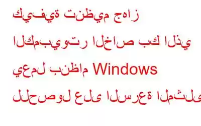 كيفية تنظيم جهاز الكمبيوتر الخاص بك الذي يعمل بنظام Windows للحصول على السرعة المثلى