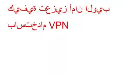 كيفية تعزيز أمان الويب باستخدام VPN