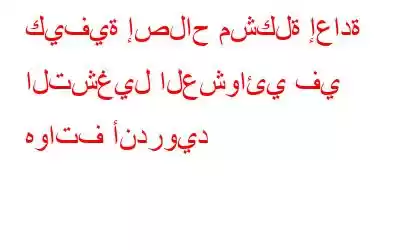 كيفية إصلاح مشكلة إعادة التشغيل العشوائي في هواتف أندرويد