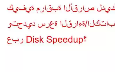 كيفية مراقبة الأقراص لديك وتحديد سرعة القراءة/الكتابة عبر Disk Speedup؟