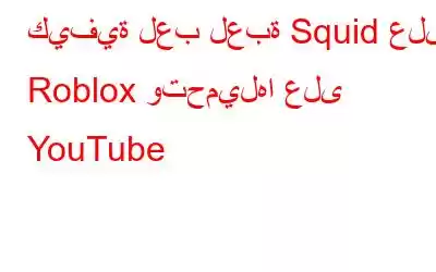 كيفية لعب لعبة Squid على Roblox وتحميلها على YouTube