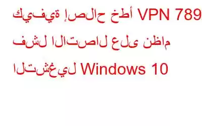 كيفية إصلاح خطأ VPN 789 فشل الاتصال على نظام التشغيل Windows 10