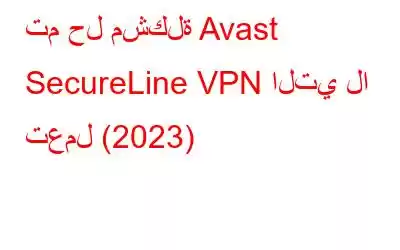 تم حل مشكلة Avast SecureLine VPN التي لا تعمل (2023)