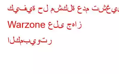 كيفية حل مشكلة عدم تشغيل Warzone على جهاز الكمبيوتر