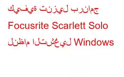 كيفية تنزيل برنامج Focusrite Scarlett Solo لنظام التشغيل Windows