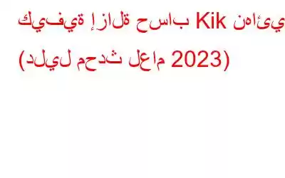 كيفية إزالة حساب Kik نهائيًا (دليل محدث لعام 2023)