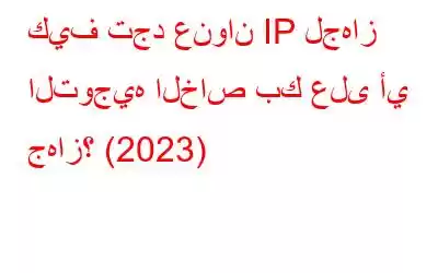 كيف تجد عنوان IP لجهاز التوجيه الخاص بك على أي جهاز؟ (2023)