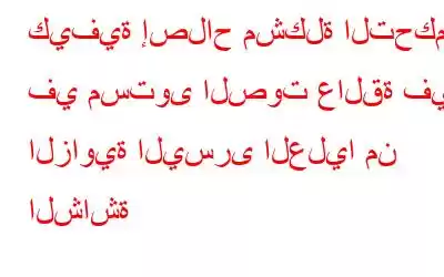 كيفية إصلاح مشكلة التحكم في مستوى الصوت عالقة في الزاوية اليسرى العليا من الشاشة