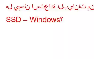 هل يمكن استعادة البيانات من SSD – Windows؟