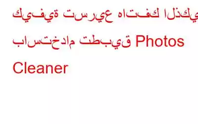 كيفية تسريع هاتفك الذكي باستخدام تطبيق Photos Cleaner