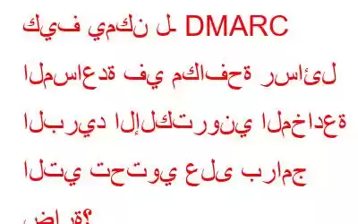 كيف يمكن لـ DMARC المساعدة في مكافحة رسائل البريد الإلكتروني المخادعة التي تحتوي على برامج ضارة؟