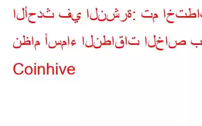 الأحدث في النشرة: تم اختطاف نظام أسماء النطاقات الخاص بـ Coinhive