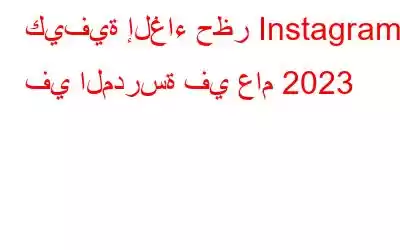 كيفية إلغاء حظر Instagram في المدرسة في عام 2023