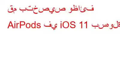 قم بتخصيص وظائف AirPods في iOS 11 بسهولة